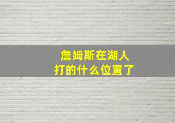 詹姆斯在湖人打的什么位置了