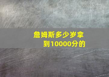 詹姆斯多少岁拿到10000分的