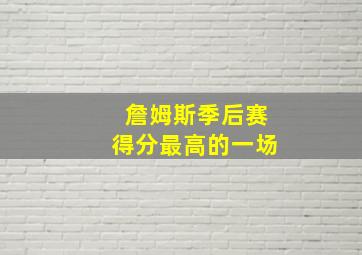 詹姆斯季后赛得分最高的一场