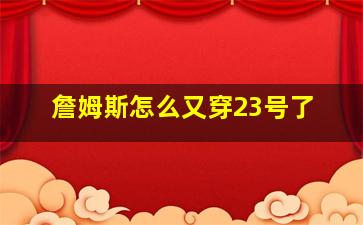 詹姆斯怎么又穿23号了