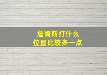 詹姆斯打什么位置比较多一点