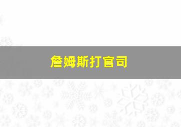 詹姆斯打官司