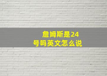 詹姆斯是24号吗英文怎么说