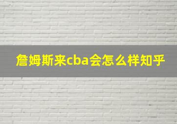 詹姆斯来cba会怎么样知乎