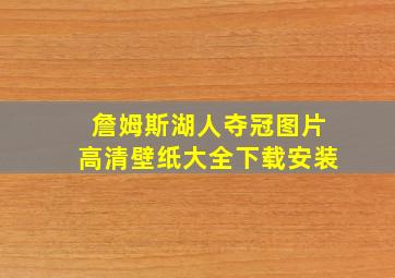 詹姆斯湖人夺冠图片高清壁纸大全下载安装