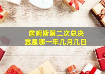 詹姆斯第二次总决赛是哪一年几月几日