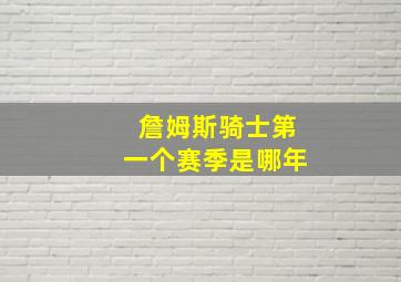 詹姆斯骑士第一个赛季是哪年