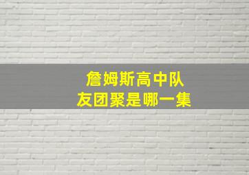 詹姆斯高中队友团聚是哪一集