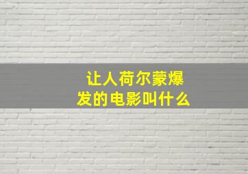 让人荷尔蒙爆发的电影叫什么