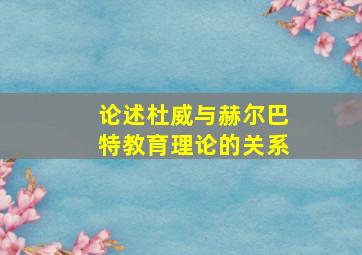 论述杜威与赫尔巴特教育理论的关系