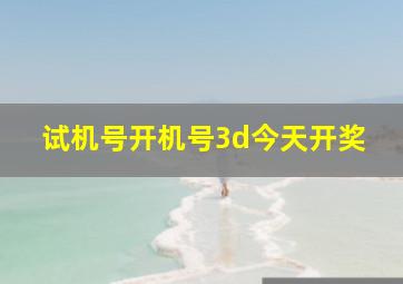 试机号开机号3d今天开奖