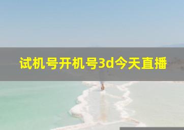 试机号开机号3d今天直播