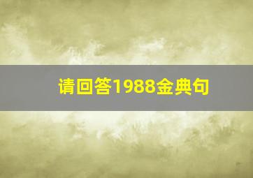 请回答1988金典句