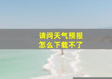 请问天气预报怎么下载不了