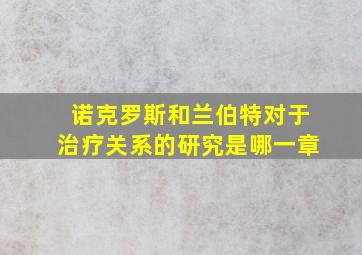 诺克罗斯和兰伯特对于治疗关系的研究是哪一章