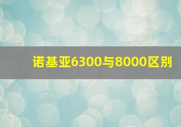 诺基亚6300与8000区别