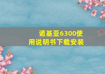 诺基亚6300使用说明书下载安装