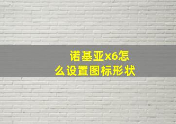 诺基亚x6怎么设置图标形状