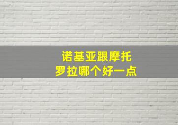 诺基亚跟摩托罗拉哪个好一点