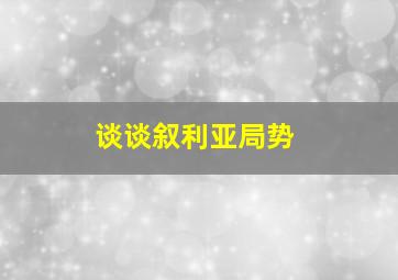 谈谈叙利亚局势