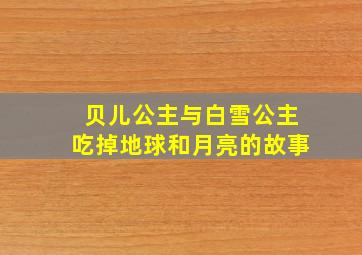 贝儿公主与白雪公主吃掉地球和月亮的故事