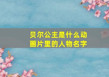 贝尔公主是什么动画片里的人物名字