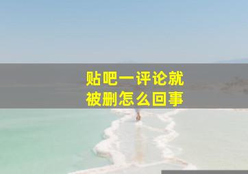 贴吧一评论就被删怎么回事