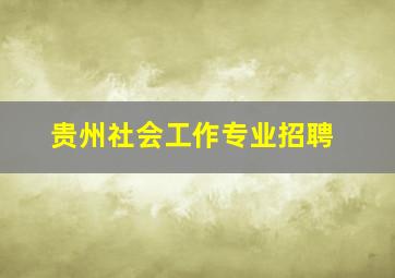 贵州社会工作专业招聘