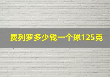 费列罗多少钱一个球125克