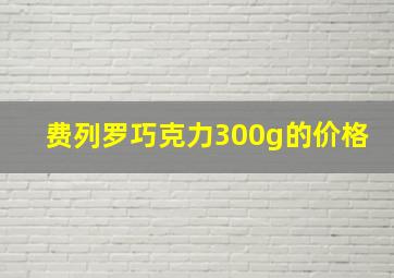 费列罗巧克力300g的价格