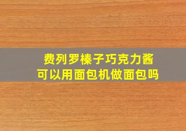 费列罗榛子巧克力酱可以用面包机做面包吗