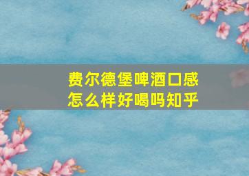 费尔德堡啤酒口感怎么样好喝吗知乎