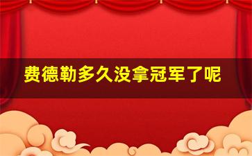 费德勒多久没拿冠军了呢