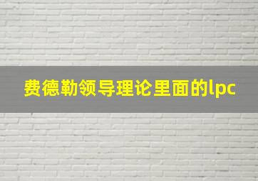 费德勒领导理论里面的lpc