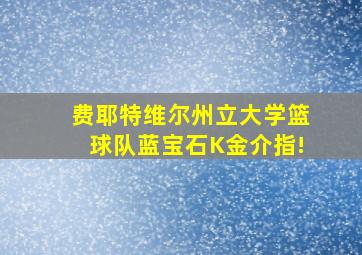 费耶特维尔州立大学篮球队蓝宝石K金介指!