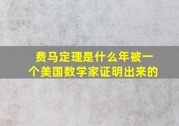 费马定理是什么年被一个美国数学家证明出来的