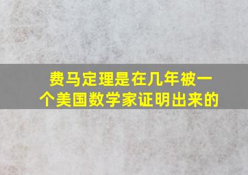 费马定理是在几年被一个美国数学家证明出来的