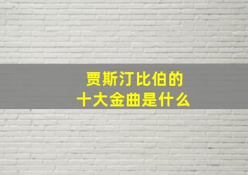 贾斯汀比伯的十大金曲是什么