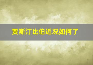 贾斯汀比伯近况如何了