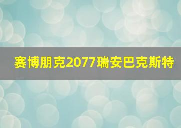 赛博朋克2077瑞安巴克斯特