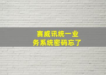 赛威讯统一业务系统密码忘了