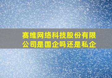 赛维网络科技股份有限公司是国企吗还是私企