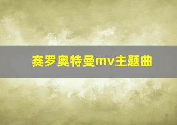 赛罗奥特曼mv主题曲