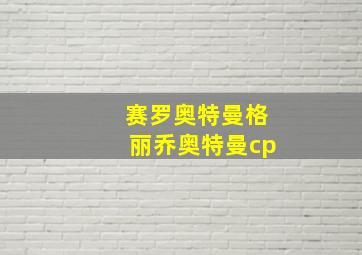 赛罗奥特曼格丽乔奥特曼cp