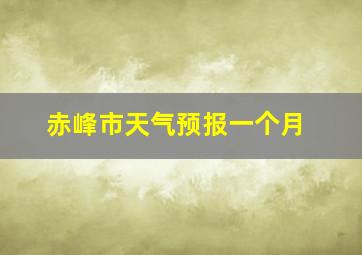 赤峰市天气预报一个月