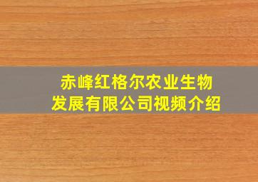 赤峰红格尔农业生物发展有限公司视频介绍