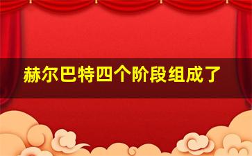 赫尔巴特四个阶段组成了