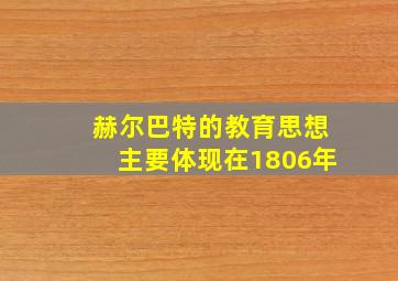 赫尔巴特的教育思想主要体现在1806年