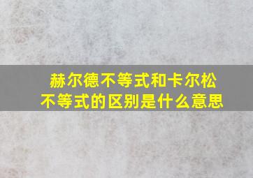 赫尔德不等式和卡尔松不等式的区别是什么意思