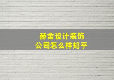 赫舍设计装饰公司怎么样知乎